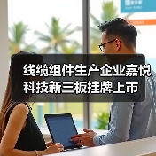 线缆组件生产企业嘉悦科技新三板挂牌上市(图2) 线缆组件生产企业嘉悦科技新三板挂牌上市(图2)