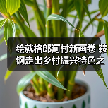绘就格郎河村新画卷 鞍钢走出乡村振兴特色之路(图1) 绘就格郎河村新画卷 鞍钢走出乡村振兴特色之路(图1)