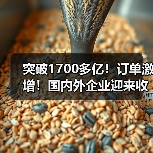 突破1700多亿!订单激增!国内外企业迎来收获期(图1) 突破1700多亿!订单激增!国内外企业迎来收获期(图1)