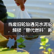 当废旧轮胎遇见水泥窑,解锁“替代燃料”新角色(图3) 当废旧轮胎遇见水泥窑,解锁“替代燃料”新角色(图3)