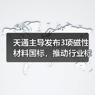 天通主导发布3项磁性材料国标，推动行业标准化（图3）
