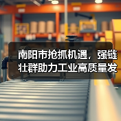 南阳市抢抓机遇,强链壮群助力工业高质量发展(图1) 南阳市抢抓机遇,强链壮群助力工业高质量发展(图1)