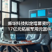 振华科技拟定增募资约17亿元拓展军用元器件（图2）