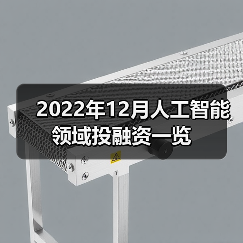 2022年12月人工智能领域投融资一览(图1) 2022年12月人工智能领域投融资一览(图1)