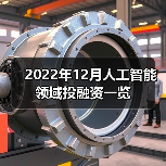 2022年12月人工智能领域投融资一览(图2) 2022年12月人工智能领域投融资一览(图2)