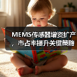 MEMS传感器增资扩产,市占率提升关键策略(图1) MEMS传感器增资扩产,市占率提升关键策略(图1)