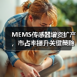MEMS传感器增资扩产,市占率提升关键策略(图4) MEMS传感器增资扩产,市占率提升关键策略(图4)