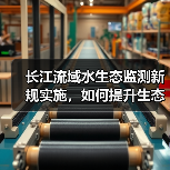 长江流域水生态监测新规实施，如何提升生态保护水平？（图2）