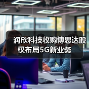 润欣科技收购博思达股权布局5G新业务（图2）