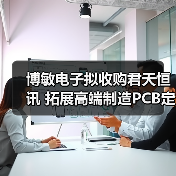 博敏电子拟收购君天恒讯 拓展高端制造PCB定制化布局（图3）