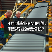 4月制造业PMI回落，哪些行业逆势增长？（图4）