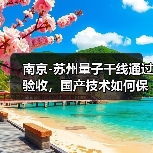南京-苏州量子干线通过验收，国产技术如何保障信息安全？（图2）
