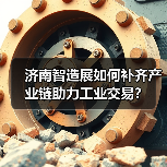 济南智造展如何补齐产业链助力工业交易？（图1）