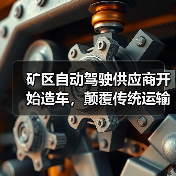 矿区自动驾驶供应商开始造车，颠覆传统运输模式（图2）