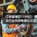 订单爆增超1700亿！哪些行业将迎来爆发式增长？（图4）