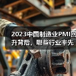 2023中国制造业PMI回升背后，哪些行业率先回暖？（图3）