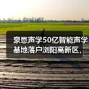 豪恩声学50亿智能声学基地落户浏阳高新区,推动智能制造生态圈升级(图3) 豪恩声学50亿智能声学基地落户浏阳高新区,推动智能制造生态圈升级(图3)