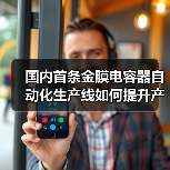 国内首条金膜电容器自动化生产线如何提升产能?(图3) 国内首条金膜电容器自动化生产线如何提升产能?(图3)