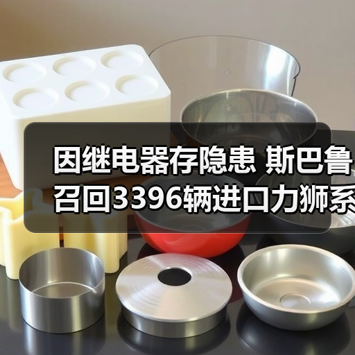 因继电器存隐患 斯巴鲁召回3396辆进口力狮系列汽车(图2) 因继电器存隐患 斯巴鲁召回3396辆进口力狮系列汽车(图2)