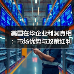 美国在华企业利润真相:市场优势与政策红利如何造就?(图1) 美国在华企业利润真相:市场优势与政策红利如何造就?(图1)