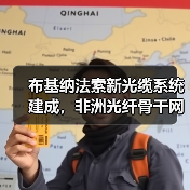 布基纳法索新光缆系统建成,非洲光纤骨干网络升级(图2) 布基纳法索新光缆系统建成,非洲光纤骨干网络升级(图2)