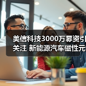 美信科技3000万募资引关注 新能源汽车磁性元器件研发布局如何（图1）