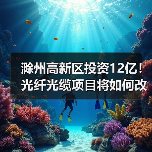 滁州高新区投资12亿！光纤光缆项目将如何改变产业格局？（图3）