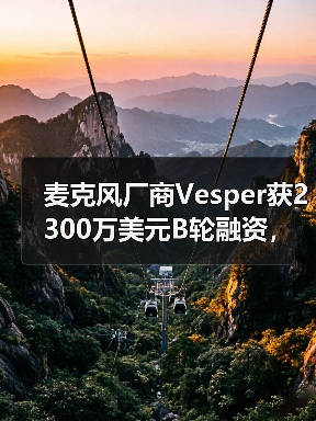 麦克风厂商Vesper获2300万美元B轮融资，百度Alexa加持（图2）