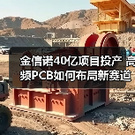 金信诺40亿项目投产 高频PCB如何布局新赛道？（图4）