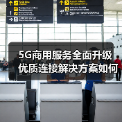 5G商用服务全面升级 优质连接解决方案如何实现高效部署？（图2）