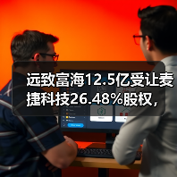 远致富海12.5亿受让麦捷科技26.48%股权，或引控制权变动？（图2）