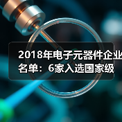 2018年电子元器件企业名单：6家入选国家级创新示范企业（图3）
