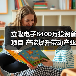立隆电子8400万投资新项目 产能提升带动产业升级（图3）