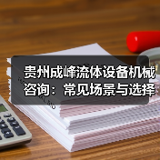 贵州成峰流体设备机械咨询：常见场景与选择要点（图2）