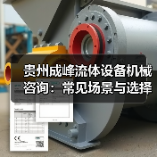 贵州成峰流体设备机械咨询：常见场景与选择要点（图1）